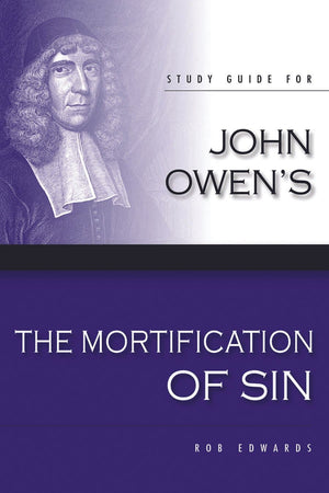 The Mortification of Sin - Study Guide | Edwards Rob | 9780851519999