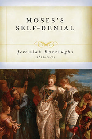 Moses' Self Denial by Burroughs, Jeremiah (9781601780942) Reformers Bookshop