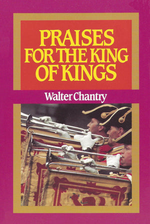 Praises For The King Of Kings | Chantry Walter J | 9780851515878