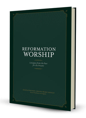 Reformation Worship: Liturgies from Past for Present | 9781948130219