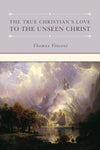 The True Christian’s Love to the Unseen Christ by Vincent, Thomas (9781877611575) Reformers Bookshop