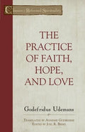 The Practice of True Faith, Hope, and Love by Udemans, Godefridus (9781601782144) Reformers Bookshop