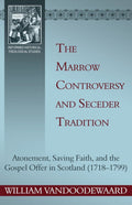 The Marrow Controversy and Seceder Tradition: Atonement, Saving Faith, and the Gospel Offer in Scotland (1718–1799) by VanDoodewaard, William (9781601781499) Reformers Bookshop