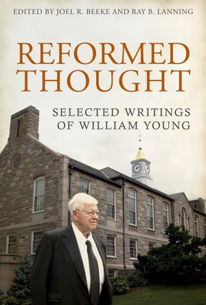 Reformed Thought: Selected Writings of William Young by Beeke, Joel R. and Lanning, Ray B. (9781601781598) Reformers Bookshop