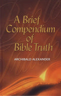 Brief Compendium of Bible Truth by Alexander, Archibald (9781892777355) Reformers Bookshop
