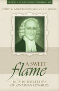 A Sweet Flame: Piety in the Letters of Jonathan Edwards by Haykin, Michael (9781601780119) Reformers Bookshop