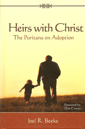 Heirs with Christ: The Puritans on Adoption by Beeke, Joel R. (9781601780409) Reformers Bookshop