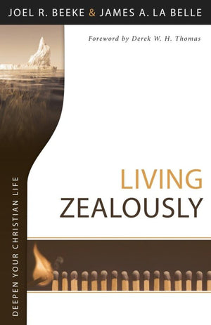 Living Zealously by Beeke, Joel R and La Belle, James A. (9781601781796) Reformers Bookshop