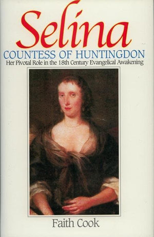 9780851518121-Selina, Countess of Huntingdon: Her Pivotal Role in the 18th Century Evangelical Awakening-Cook, Faith