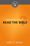 CBG How Should Teens Read the Bible? by Beeke, Joel R. (9781601783028) Reformers Bookshop