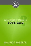What Does it Mean to Love God? by Roberts, Maurice (9781601783066) Reformers Bookshop