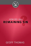 CBG How do I Kill Remaining Sin? by Thomas, Geoff (9781601783080) Reformers Bookshop