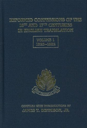 Reformed Confessions of the 16th and 17th Centuries in English Translation, Volume 1: 1523-1552 by Dennision, James T. (9781601780447) Reformers Bookshop