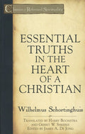 Essential Truths in the Heart of a Christian by Schortinghuis, Wilhelmus (9781601780713) Reformers Bookshop