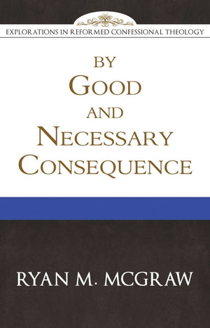 By Good and Necessary Consequence by McGraw, Ryan M. (9781601781826) Reformers Bookshop