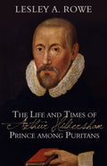 The Life and Times of Arthur Hildersham: Prince Among Puritans by Rowe, Lesley A. (9781601782229) Reformers Bookshop