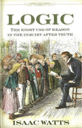 Logic: The Right Use of Reason after Truth by Watts, Isaac (9781573580557) Reformers Bookshop