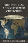Presbyterian & Reformed Churches: A Global History by McGoldrick, James E. (9781601781628) Reformers Bookshop