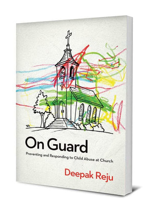 On Guard: Preventing and Responding to Child Abuse at Church | 9781939946515