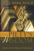 Piety's Wisdom: A Summary of Calvin's Institutes with Study Questions by Beach, Mark (9781601780829) Reformers Bookshop