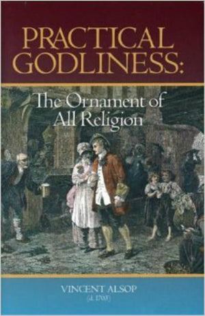 Practical Godliness: The Ornament of All Religion by Alsop, Vincent (9781573581455) Reformers Bookshop