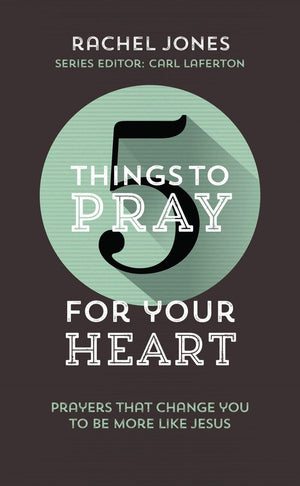 9781784982829-5-Things-to-Pray-for-Your Heart-Jones