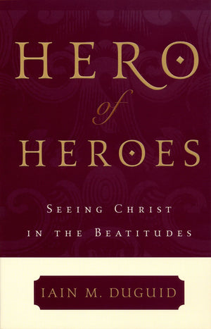 9780875521770-Hero-of-Heroes-Seeing-Christ-in-the-Beatitudes-Iain-M-Duguid
