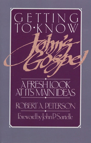 9780875523705-Getting-to-Know-John-s-Gospel-A-Fresh-Look-at-Its-Main-Ideas-Robert-A-Peterson