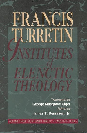 9780875524535-Institutes-of-Elenctic-Theology-Vol-3-Eighteenth-through-Twentieth-Topics-Francis-Turretin
