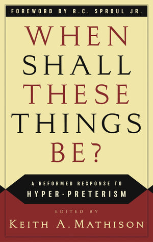 9780875525525-When-Shall-These-Things-Be-A-Reformed-Response-to-Hyper-Preterism-