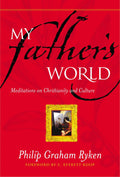 9780875525600-My-Father-s-World-Meditations-on-Christianity-and-Culture-Philip-Graham-Ryken