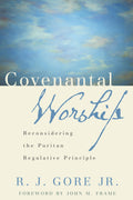 9780875525624-Covenantal-Worship-Reconsidering-the-Puritan-Regulative-Principle-RJ-Gore-Jr
