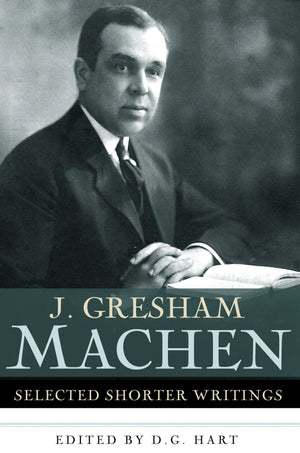 9780875525709-J-Gresham-Machen-Selected-Shorter-Writings-J-Gresham-Machen