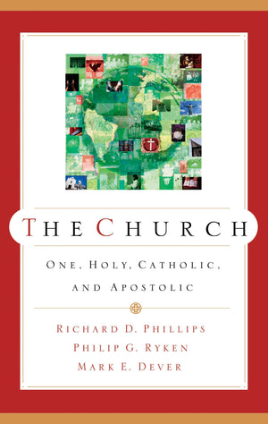 9780875526140-The-Church-One-Holy-Catholic-and-Apostolic-Richard-D-Phillips-Philip-Graham-Ryken-Mark-Dever