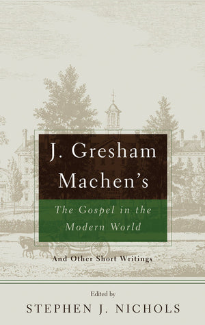 9780875526379-J-Gresham-Machen-s-The-Gospel-in-the-Modern-World-And-Other-Short-Writings-J-Gresham-Machen