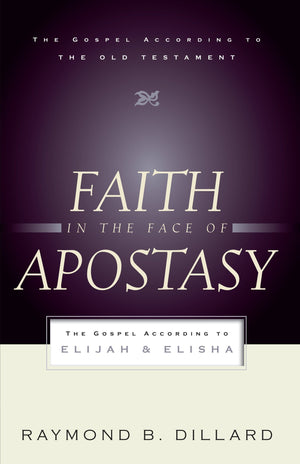 9780875526508-Faith-in-the-Face-of-Apostasy-The-Gospel-According-to-Elijah-&-Elisha-Raymond-B-Dillard