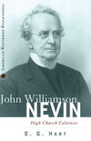 9780875526621-John-Williamson-Nevin-High-Church-Calvinist-DG-Hart