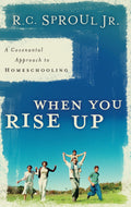 9780875527116-When-You-Rise-Up-A-Covenant-Approach-to-Homeschooling-RC-Sproul-Jr