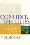 9780875527161-Consider-the-Lilies-A-Plea-for-Creational-Theology-TM-Moore
