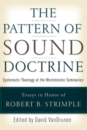 9780875527178-The-Pattern-of-Sound-Doctrine-Systematic-Theology-at-the-Westminster-Seminaries-Essays-in-Honor-of-Robert-B-Strimple-