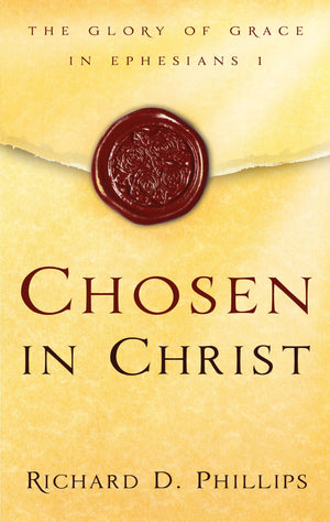 9780875527925-Chosen-in-Christ-The-Glory-of-Grace-in-Ephesians-1-Richard-D-Phillips