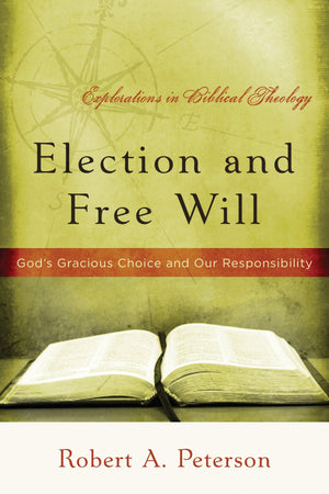 9780875527932-Election-and-Free-Will-God-s-Gracious-Choice-and-Our-Responsibility-Robert-A-Peterson