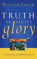 9780875527949-Truth-in-All-Its-Glory-Commending-the-Reformed-Faith-William-Edgar