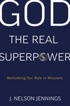 9781596380233-God-the-Real-Superpower-Rethinking-Our-Role-in-Missions-J-Nelson-Jennings