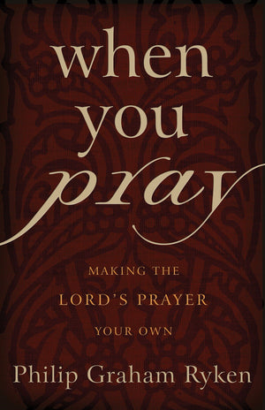 9781596380523-When-You-Pray-Making-the-Lord-s-Prayer-Your-Own-Philip-Graham-Ryken
