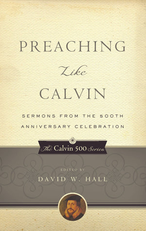 9781596380974-Preaching-Like-Calvin-Sermons-from-the-500th-Anniversary-Celebration-