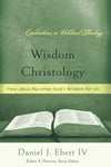 9781596381025-Wisdom-Christology-How-Jesus-Becomes-God-s-Wisdom-for-Us-Daniel-J-Ebert-IV
