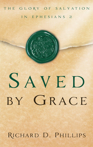 9781596381278-Saved-by-Grace-The-Glory-of-Salvation-in-Ephesians-2-Richard-D-Phillips