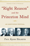 9781596381438-Right-Reason-and-the-Princeton-Mind-An-Unorthodox-Proposal-Paul-Kjoss-Helseth