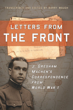 9781596384798-Letters-from-the-Front-J-Gresham-Machen-s-Correspondence-from-World-War-1-
